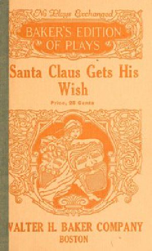 [Gutenberg 51180] • Santa Claus Gets His Wish: A Christmas Play in One Act For Young Children